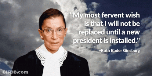 Ruth Bader Ginsburg Says " My Most Fervent Wish Is That I Will Not Be Replaced Until A New President Is Installed . GIF