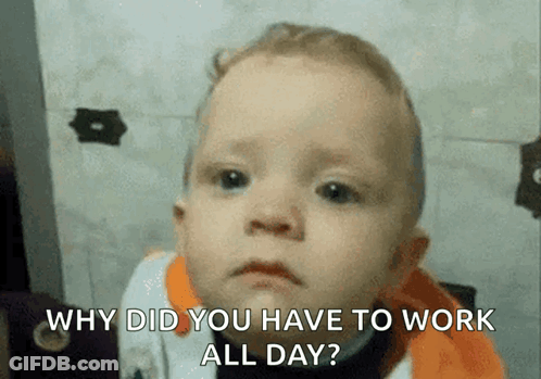 Sad Baby Asking Why Did You Have To Work All Day GIF