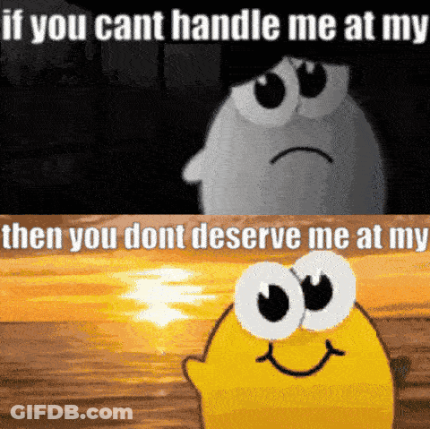 Sad Lemon Saying If You Can't Handle Me At My Then You Don't Deserve Me At My Bottom GIF