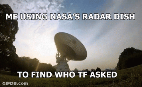 Satellite Dish Saying Me Using NASA's Radar Dish To Find Who TF Asked GIF