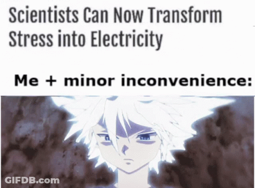 Scientists Can Now Transform Stress Into Electricity Me Plus Minor Inconvenience Meme GIF