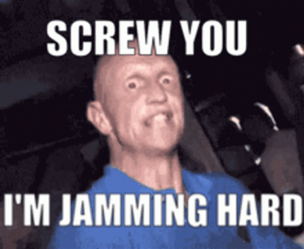 Screw You Im Jamming Hard GIF