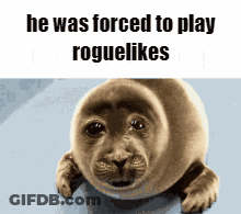 Seal Saying He Was Forced To Play Roguelikes GIF
