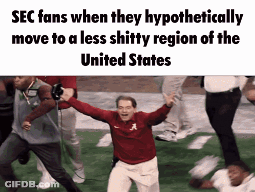 Sec Fans When They Hypothetically Move To A Less Shitty Region Of The United States .. GIF
