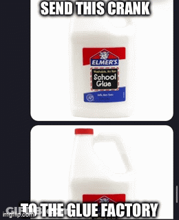 Send This Crank To Glue Factory GIF