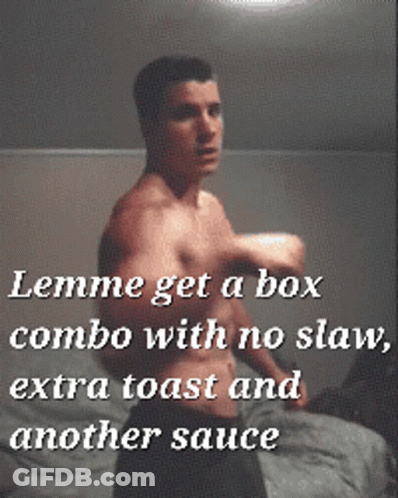 Shirtless Man Saying Lemme Get A Box Combo With No Slaw Extra Toast And Another Sauce GIF