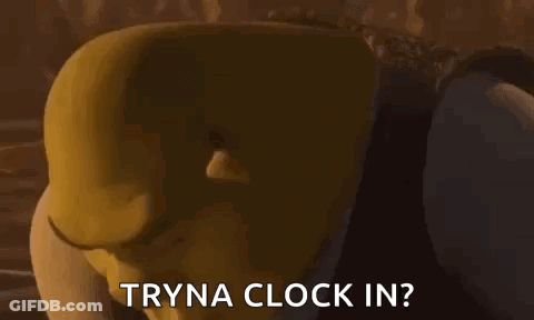 Shrek From Shrek Says `` Tryna Clock In '' . GIF