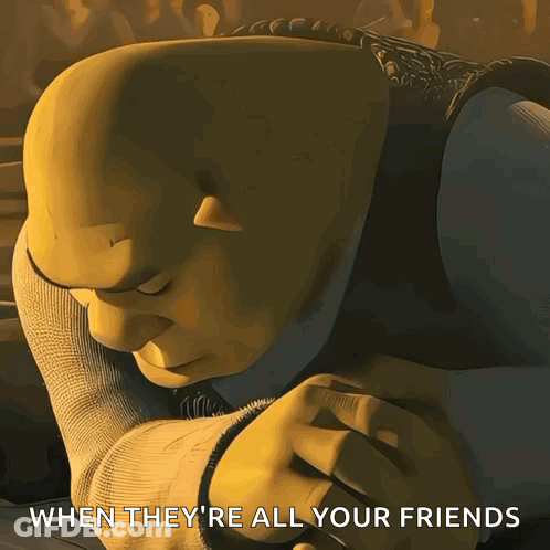 Shrek Saying When They're All Your Friends GIF