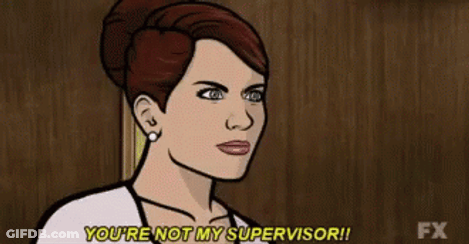 Shut Up You're Not My Supervisor GIF
