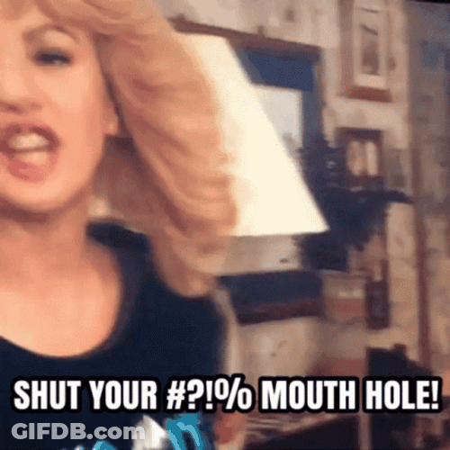 Shut Your Mouth Hole GIF