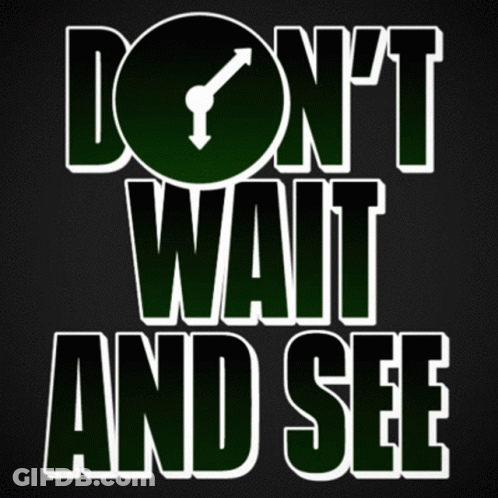 Sign Saying Don't Wait And See GIF