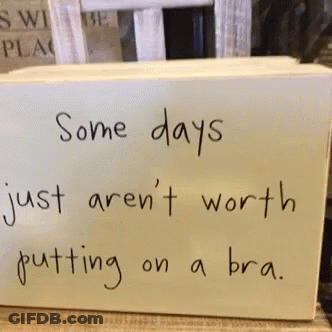 Sign Saying Some Days Just Aren't Worth Putting On A Bra GIF