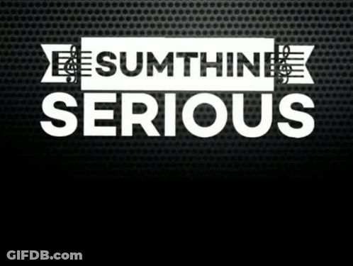 Sign Saying Sumthin Serious On Black Background GIF