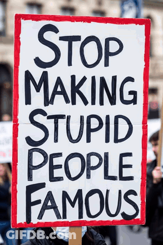 Sign Says Stop Making Stupid People Famous GIF