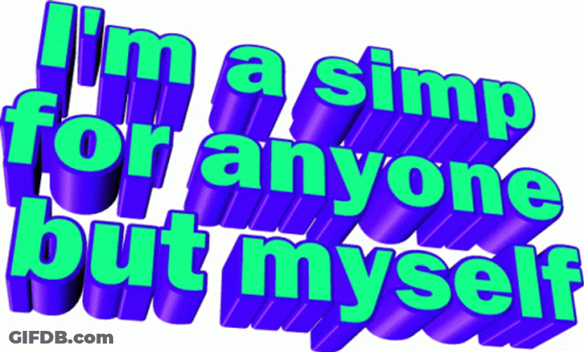 Simp For Anyone But Myself GIF