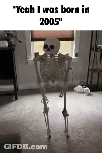 Skeleton Standing In Front Of Window Says Yeah I Was Born In 2005 GIF