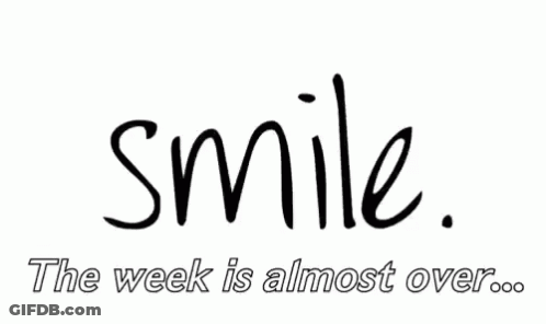 Smile The Week Is Almost Over Sign GIF
