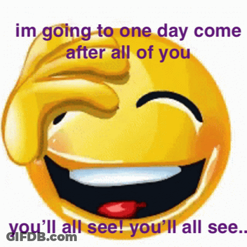 Smiley Face Saying Im Going To One Day Come After All Of You GIF