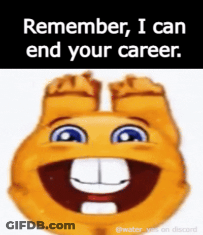 Smiley Face Saying Remember I Can End Your Career GIF