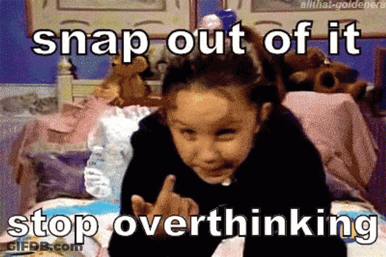 Snap Out Of It Stop Overthinking GIF