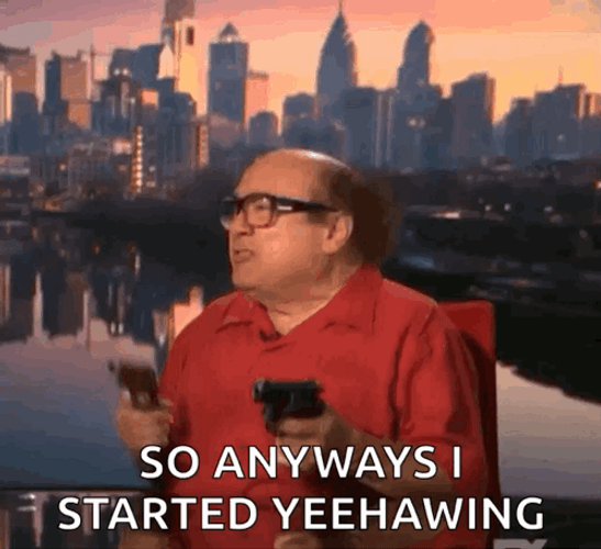 So Anyways I Started Blasting Danny DeVito Yeehaw GIF
