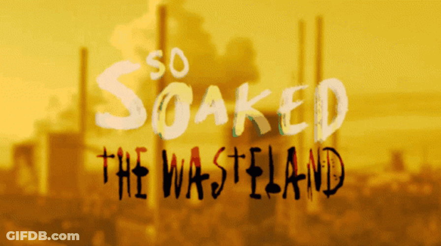 So Soaked The Wasteland GIF