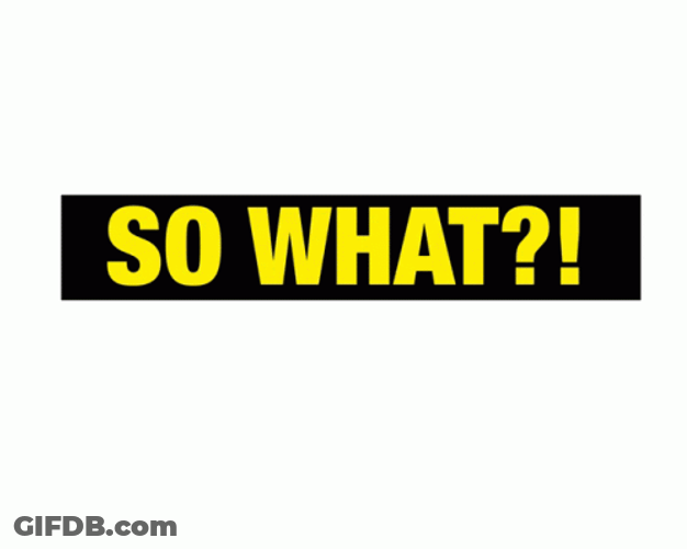 So What I Do Huh GIF