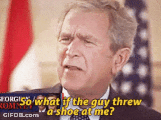 So What If The Guy Threw Bush Shoe GIF