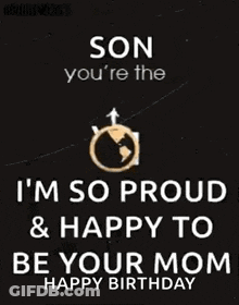 Son You 'Re The World To Me ... I 'M So Proud And Happy To Be Your Mom Happy Birthday GIF