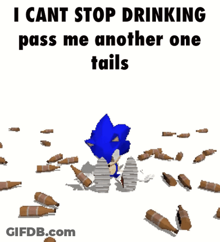 Sonic Surrounded By Empty Bottles Saying I Cant Stop Drinking Pass Me Another One GIF