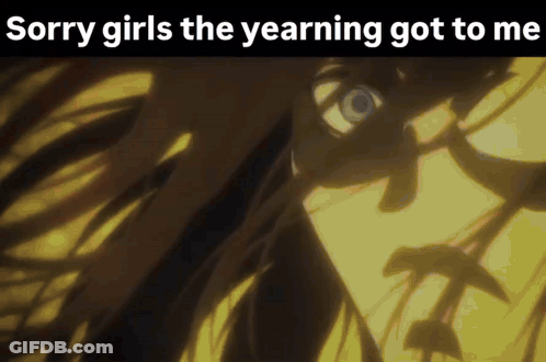 Sorry Girls The Yearning Got To Me Meme Face GIF