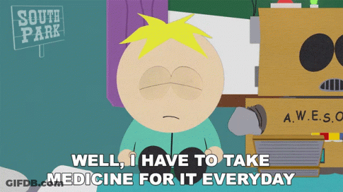 South Park Character Saying Well I Have To Take Medicine For It Everyday GIF