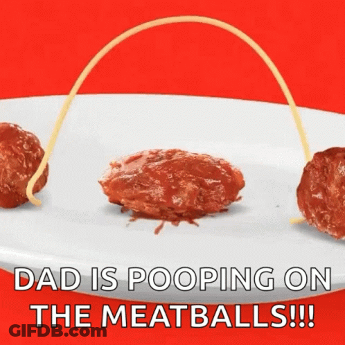 Spaghetti Meatballs Saying Dad Is Pooping On The Meatballs GIF