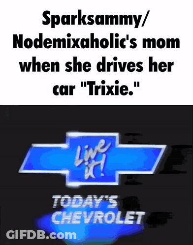 Sparksammy Nodemixaholic's Mom When She Drives Her Car Trixie GIF