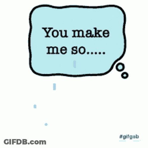 Speech Bubble Saying You Make Me So Tears GIF