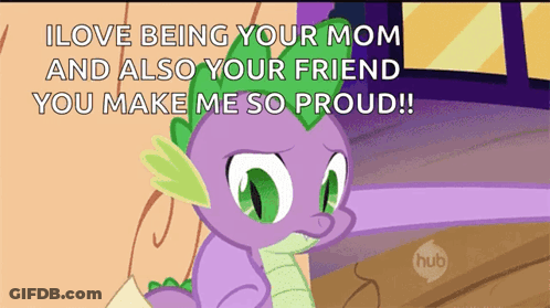 Spike From My Little Pony Says I Love Being Your Mom And Also Your Friend You Make Me So Proud GIF