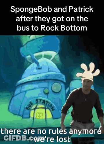 Spongebob And Patrick After They Got On The Bus To Rock Bottom There Are No Rules Anymore We Re Lost GIF