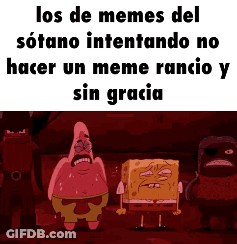 Spongebob And Patrick Are Standing Next To Each Other With The Caption Los De Memes Del Sotano Intentando No Hacer Un Me GIF