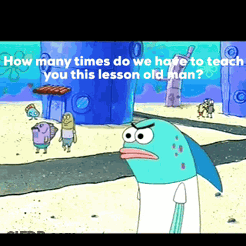 SpongeBob Asking How Many Times We Have To Teach You This Lesson Old Man GIF