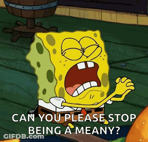 SpongeBob Can You Please Stop Being A Meany GIF