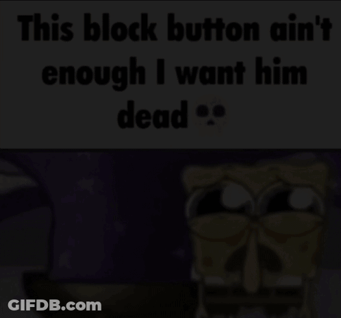 SpongeBob Caption This Block Button Ain't Enough I Want Him Dead GIF