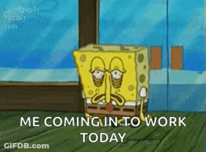 Spongebob Coming To Work Tired Meme GIF