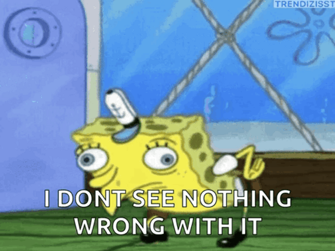 Spongebob Mocking Don't See Nothing Wrong With It GIF