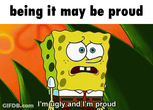 Spongebob Says Being It May Be Proud And I 'M Ugly And I 'M Proud GIF