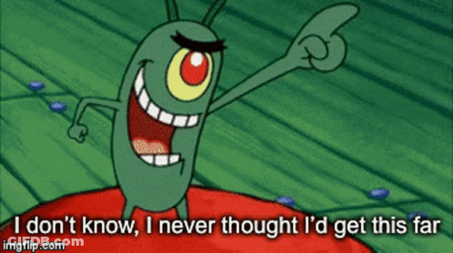 SpongeBob Says I Don't Know I Never Thought I'd Get This Far GIF