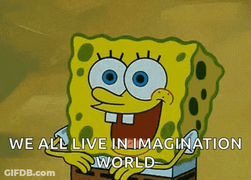 Spongebob Says " We All Live In Imagination World " In A Cartoon GIF