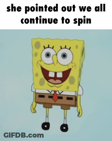 SpongeBob With She Pointed Out We All Continue To Spin GIF