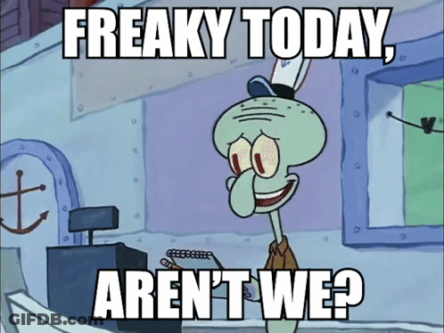 Squidward From Spongebob Says Freaky Today Aren T We GIF