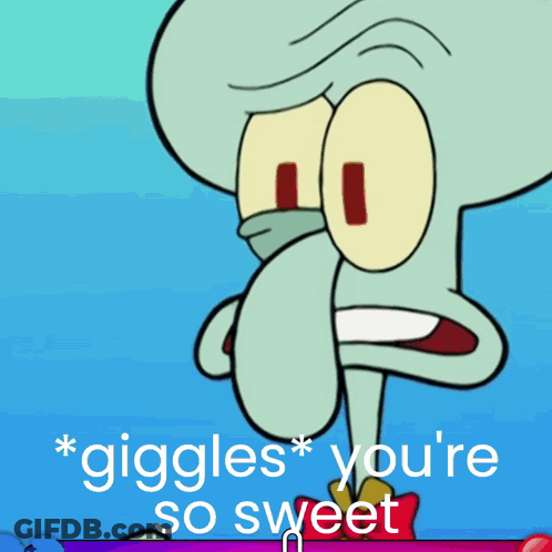 Squidward From Spongebob Squarepants Says " Giggles " You 'Re So Sweet GIF