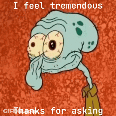 Squidward Says I Feel Tremendous Thanks For Asking GIF